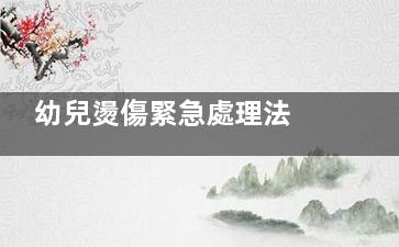 幼兒燙傷緊急處理法 寶寶燙傷飲食需知(幼兒輕度燙傷)